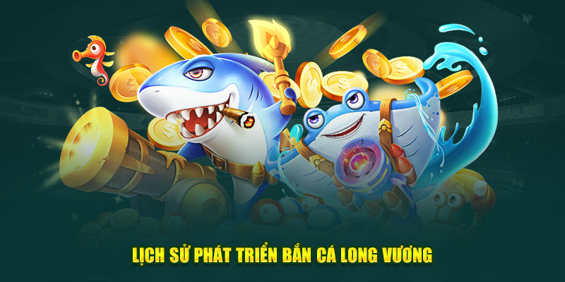 Lịch sử phát triển bắn cá Long Vương