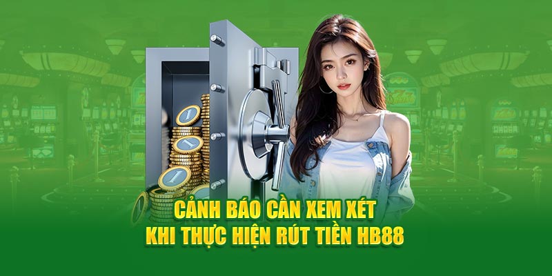Cảnh báo cần xem xét khi thực hiện rút tiền HB88 
