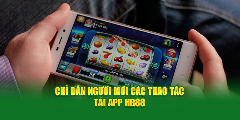 Chỉ dẫn người mới các thao tác tải app HB88 