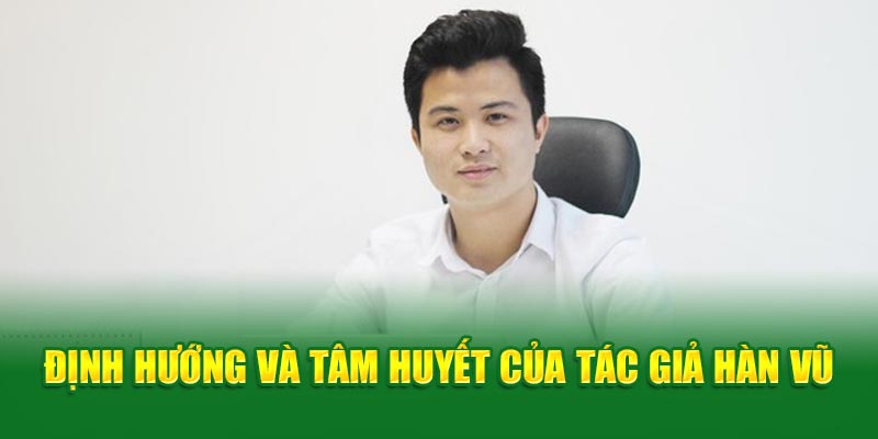 Định hướng, tâm huyết của tác giả Hàn Vũ 