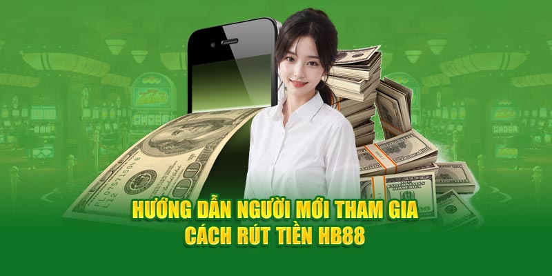 Hướng dẫn người mới tham gia cách rút tiền HB88 
