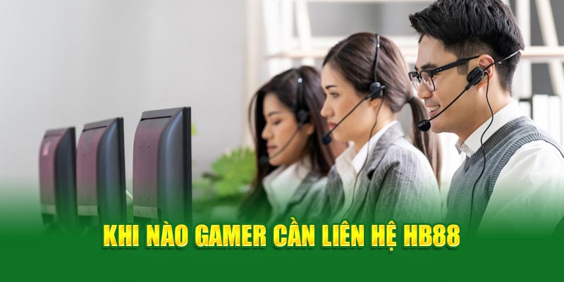 Khi nào gamer cần liên hệ HB88