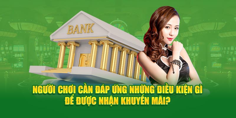 Người chơi cần đáp ứng những điều kiện cần gì để được nhận khuyến mãi?