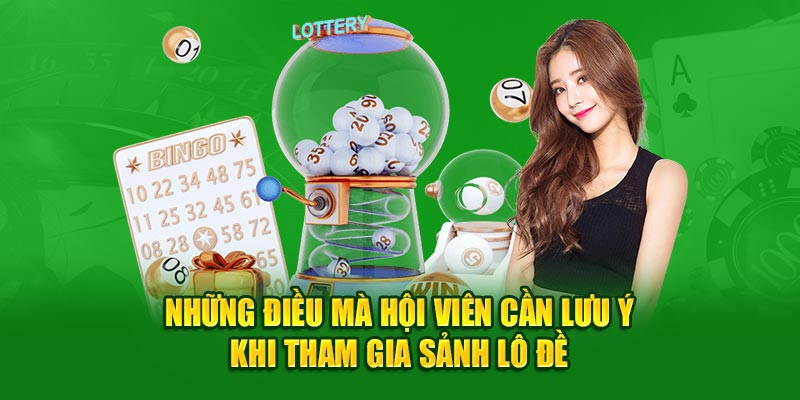 Những điều mà hội viên cần lưu ý khi tham gia sảnh lô đề