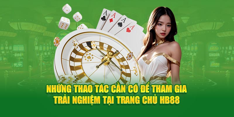 Những thao tác cần có để tham gia trải nghiệm tại trang chủ HB88