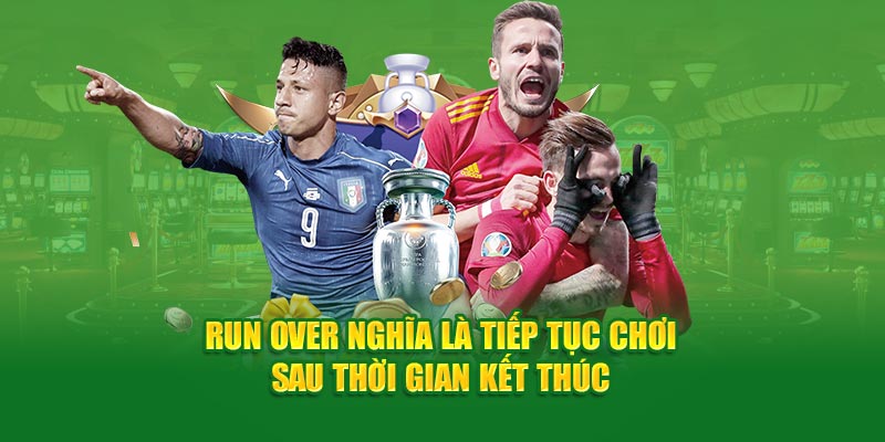 Run over nghĩa là tiếp tục chơi sau thời gian kết thúc