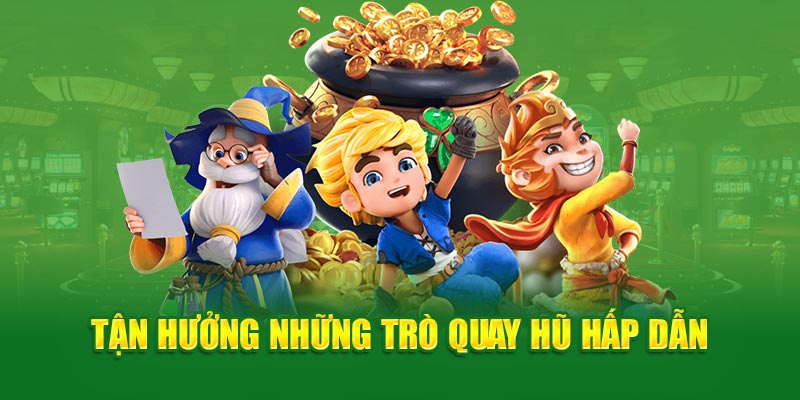 Tận hưởng những trò quay hũ hấp dẫn