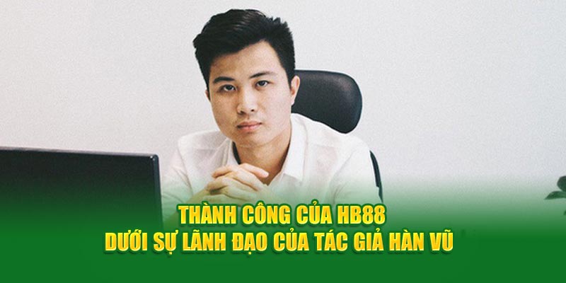 Thành công của HB88 dưới sự lãnh đạo của tác giả Hàn Vũ 